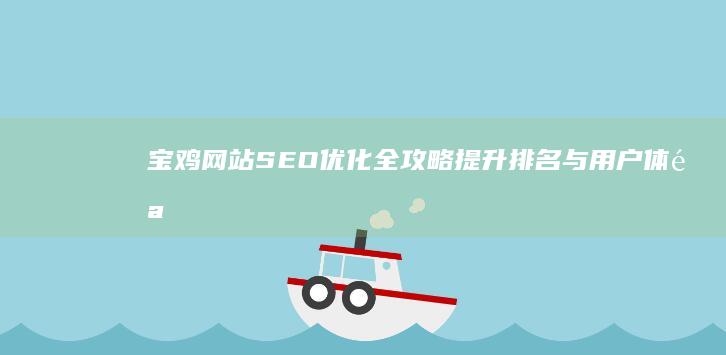 宝鸡网站SEO优化全攻略：提升排名与用户体验